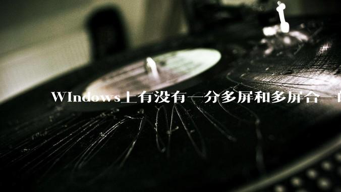 Windows上有没有一分多屏和多屏合一的软件？
